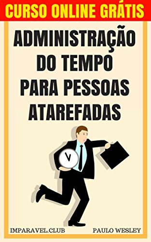 Administração do Tempo para Pessoas Atarefadas - Paulo Wesley Administração do Tempo para Pessoas Atarefadas - Paulo Wesley
