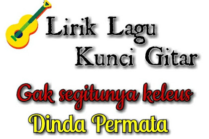 Lirik & Kunci gitar Gak Segitunya Keleus - Dinda Permata