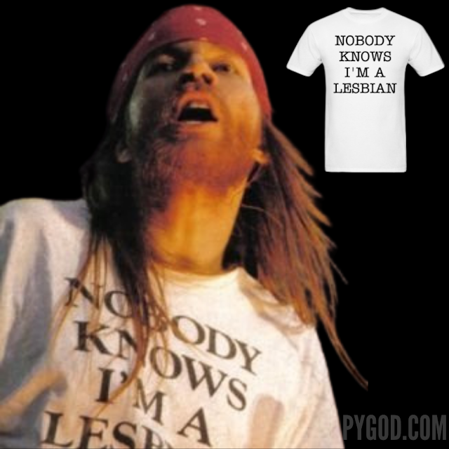 Axl Rose - Nobody Knows I'm A Lesbian T-Shirt.  PYGear.com