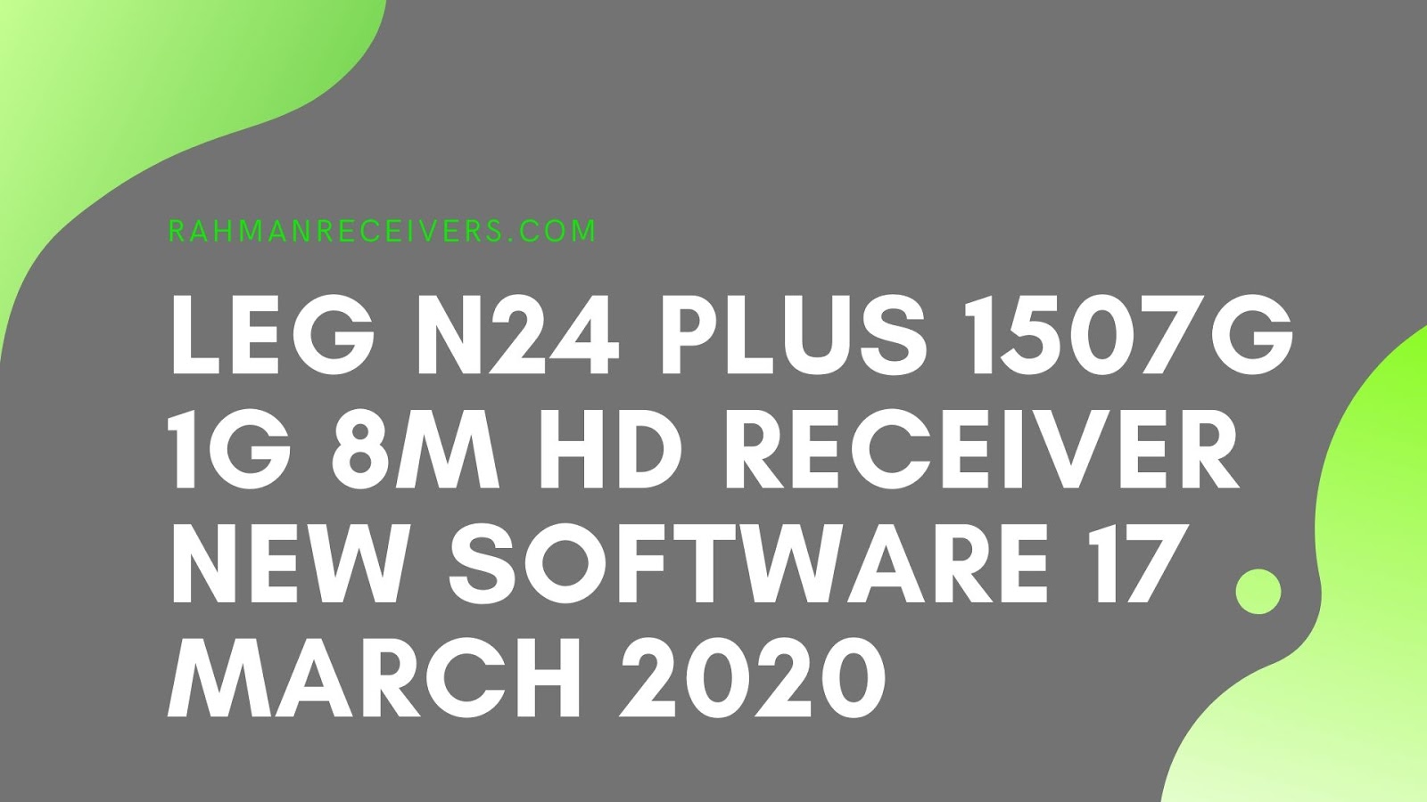 LEG N24 PLUS 1507G 1G 8M HD RECEIVER NEW SOFTWARE 17 MARCH 2020 LEG N24 PLUS 1507G 1G 8M HD RECEIVER NEW SOFTWARE 17 MARCH 2020