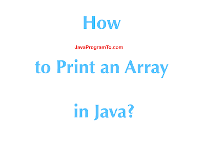 Java Program - How to Print an Array in Java?