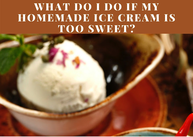 What do I do if my homemade ice cream is too sweet