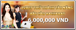 Thử thách Baccarat thắng 6.000.000 VNĐ - Chỉ có tại 12BET Baccarat2