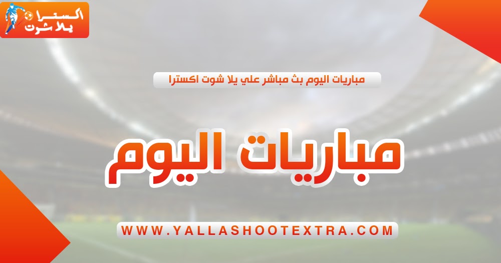 بث مباشر مباريات اليوم مشاهدة مباريات اليوم يلا شوت yalla shoot