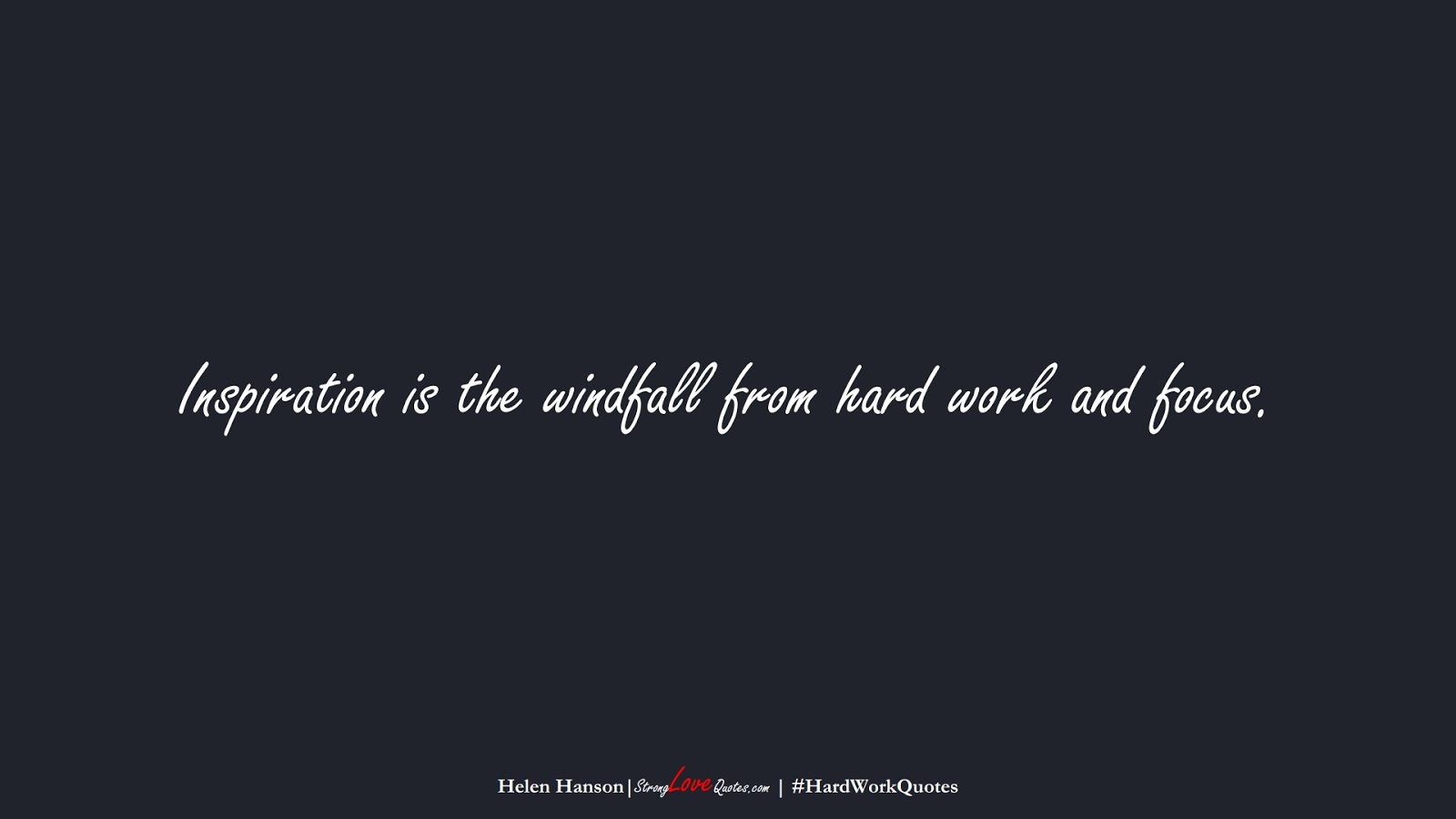 Inspiration is the windfall from hard work and focus. (Helen Hanson);  #HardWorkQuotes
