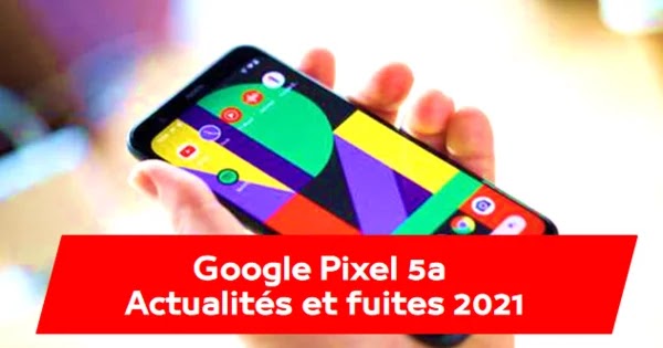 Google Pixel 5a 5G 2021 : Nouvelles et fuites - Votremobile Google Pixel 5a 5G 2021 : Nouvelles et fuites - Votremobile