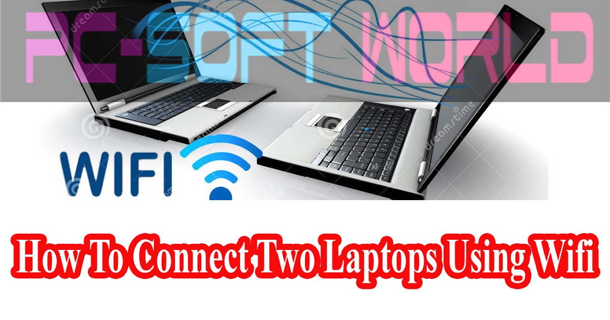 How To Connect Two Laptops Using Wifi