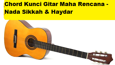 Chord Kunci Gitar Maha Rencana - Nada Sikkah & Haydar - CalonPintar.Com