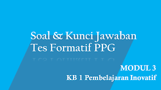 Soal dan Kunci Jawaban Tes Formatif Modul 3 KB 1 PPG 2020 Terbaru