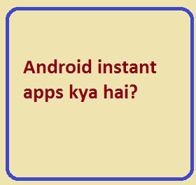 Android instant apps kya hai?