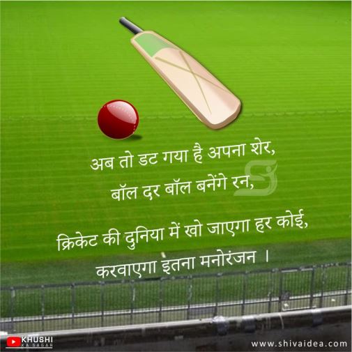 अब तो डट गया है अपना शेर,
बॉल दर बॉल बनेंगे रन,
क्रिकेट की दुनिया में खो जाएगा हर कोई,
करवाएगा इतना मनोरंजन ।