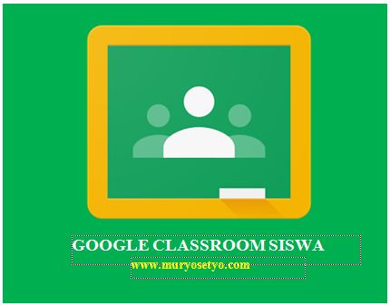 Cara Mudah Membuat Dan Menggunakan Google Classroom Untuk Siswa Muryo Setyo