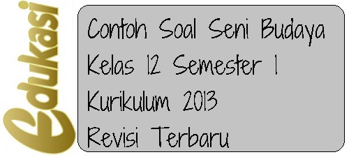 Contoh Soal Seni Budaya Kelas 12 Semester 1 Kurikulum 2013 Revisi Terbaru Website Edukasi