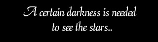 A certain darkness is needed to see the stars..