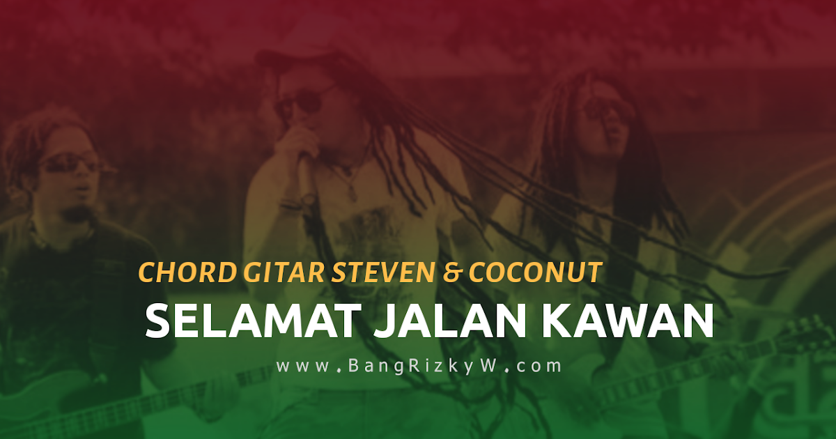 Chord Gitar Steven Coconut Treez Selamat Jalan Kawan Blogger Indonesia