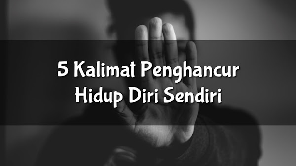 Jangan Ucapkan 5 Kalimat Ini Kalau Hidup Kamu Tidak Mau Hancur