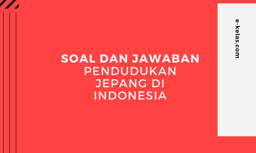 Contoh Soal Pendudukan Jepang Di Indonesia Dan Kunci Jawaban E Kelas Com