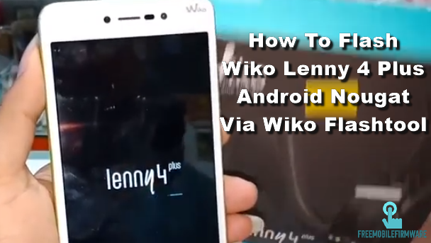 How To Flash Wiko Lenny 4 Plus Android Nougat Via Wiko Flashtool