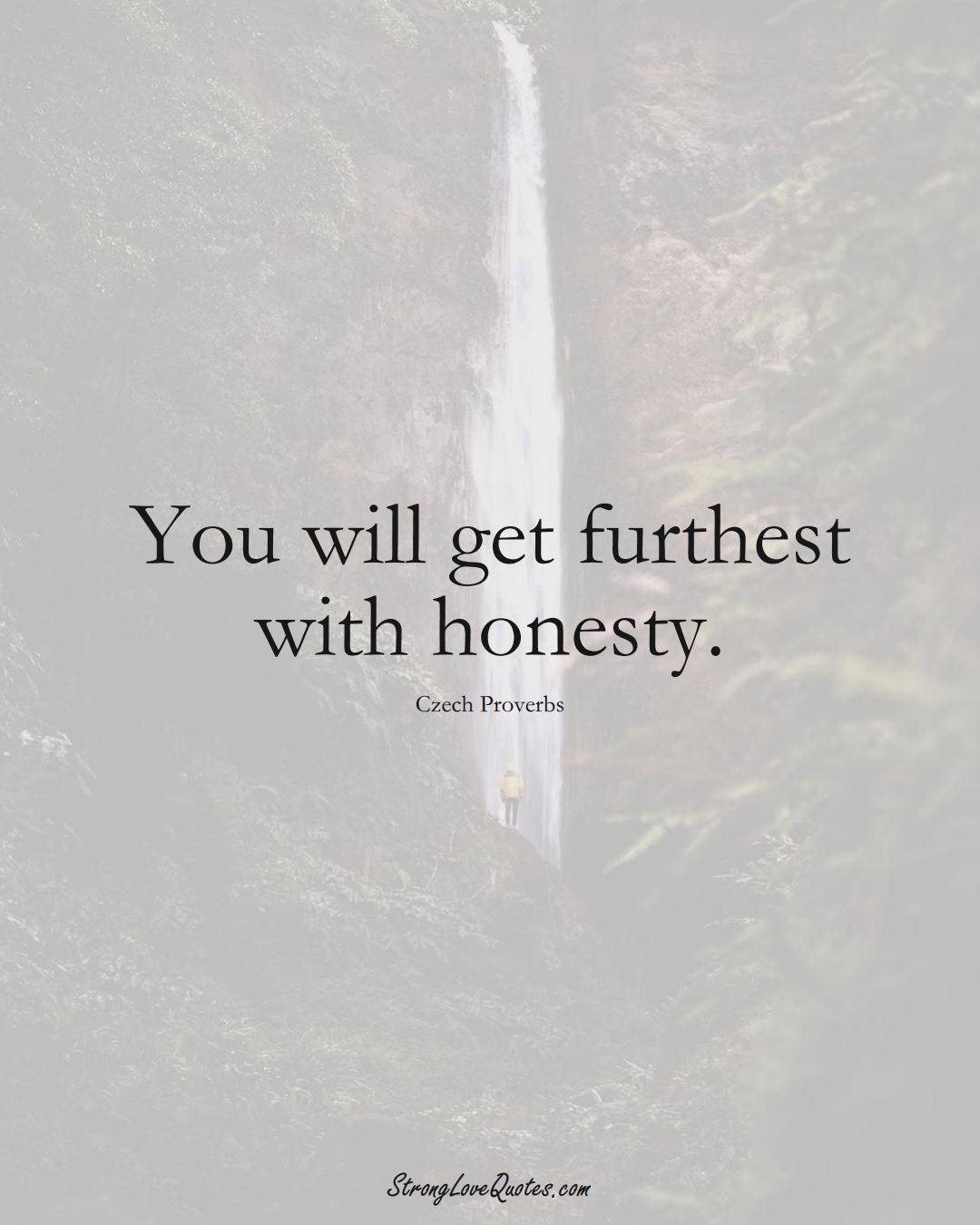 You will get furthest with honesty. (Czech Sayings);  #EuropeanSayings