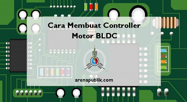 Cara Membuat Controller Motor BLDC