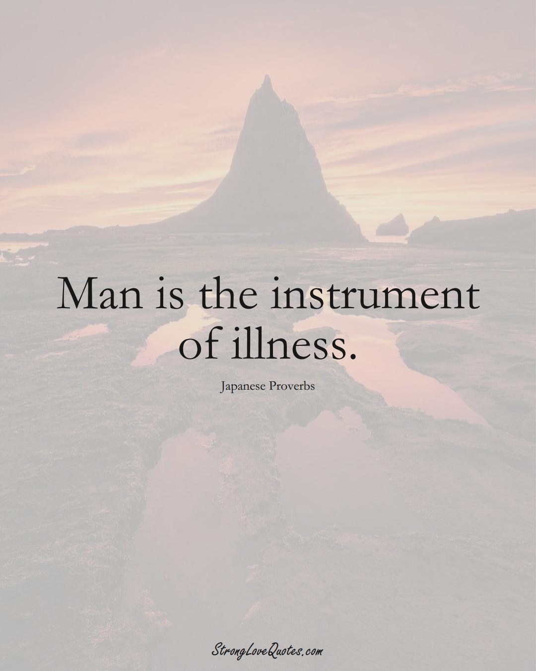 Man is the instrument of illness. (Japanese Sayings);  #AsianSayings