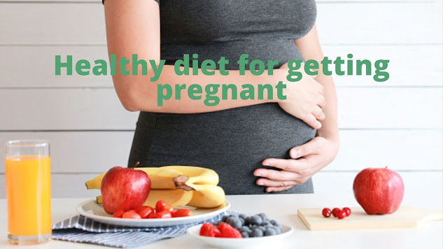 Healthy diet of getting pregnant.