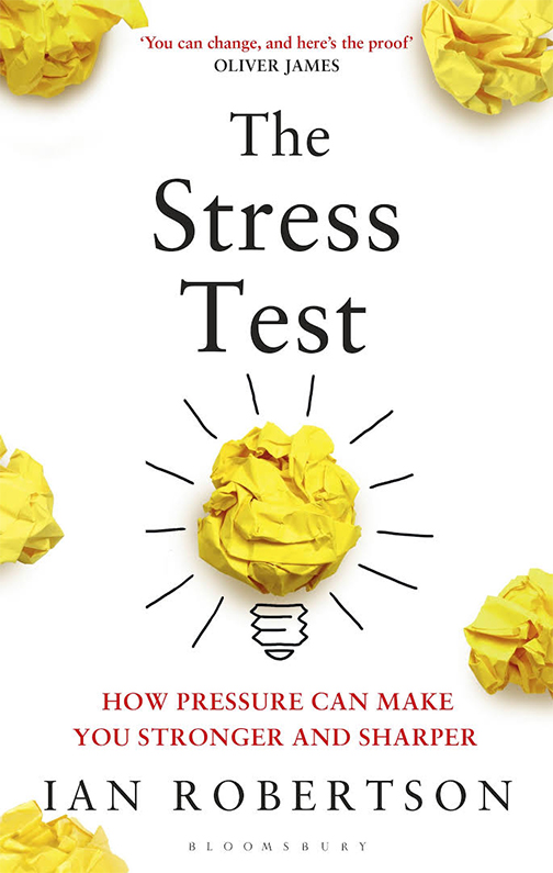 Book cover for "The Stress Test"  How Pressure Can Make You Stronger and Sharper by Ian Robertson.  "You can change and here's the proof," -- Oliver James