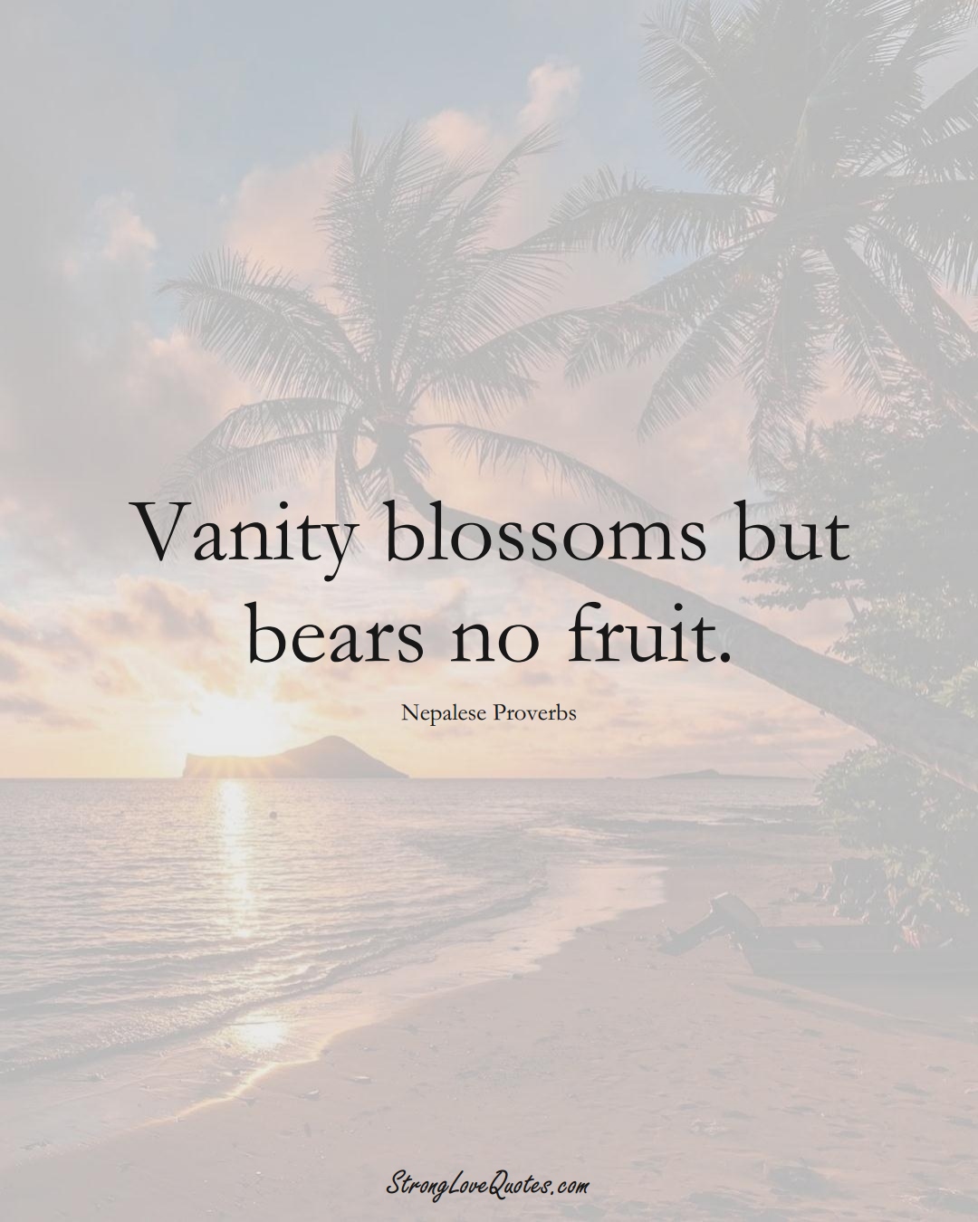Vanity blossoms but bears no fruit. (Nepalese Sayings);  #AsianSayings