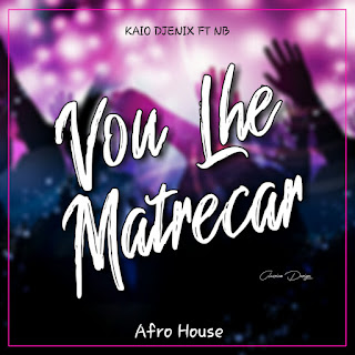 Kaio Djenix Ft NB Gang - Vou Lhe Matrecar (Afro House 2019) [BAIXE AQUI A MUSICA MP3]