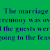 The marriage ceremony was over and the guests were all going to the feast.