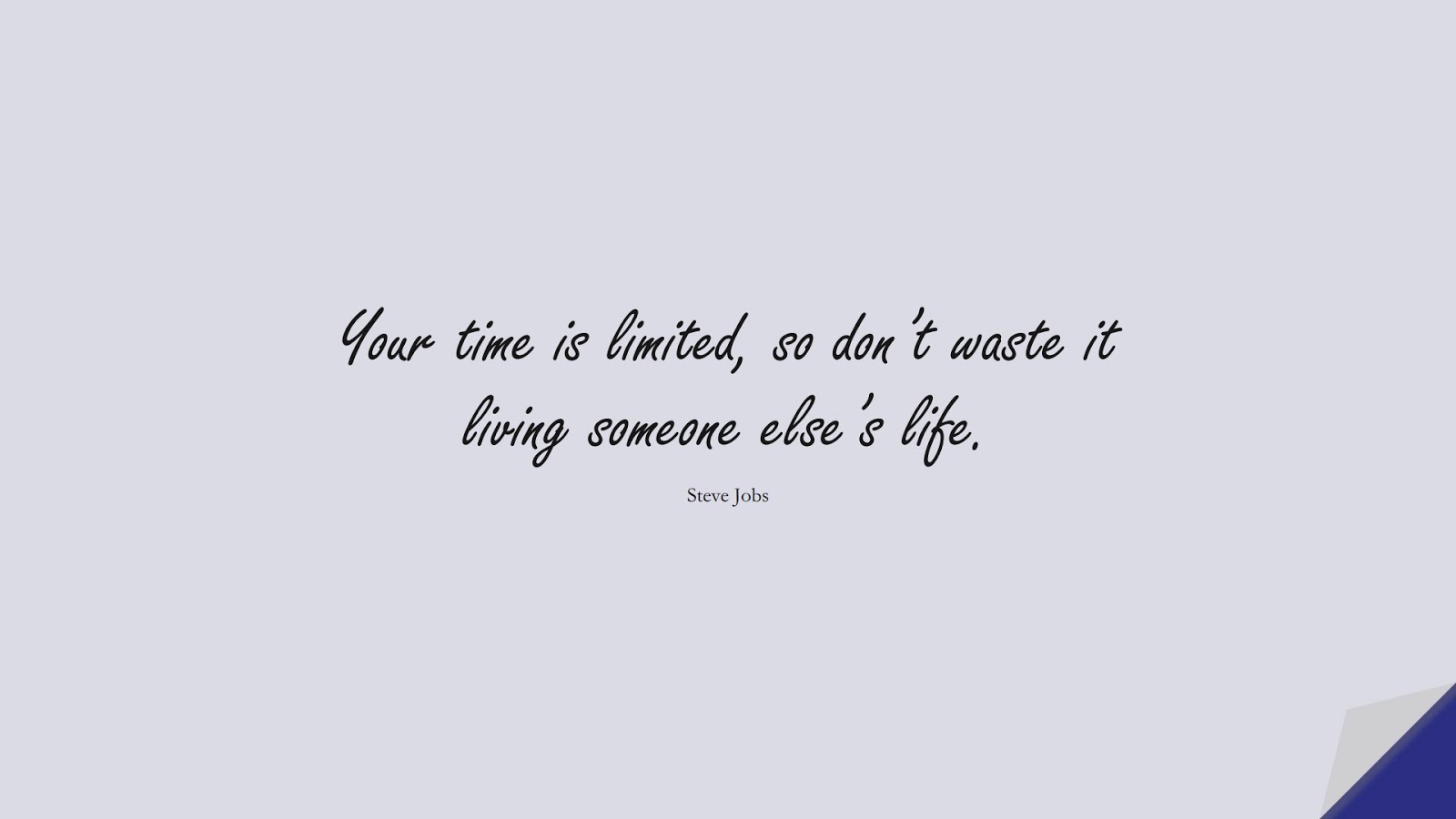 Your time is limited, so don’t waste it living someone else’s life. (Steve Jobs);  #BioQuotes