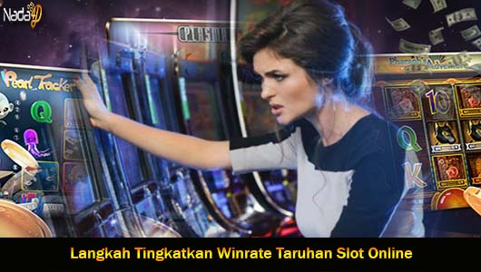 Langkah Tingkatkan Winrate Taruhan Slot Online