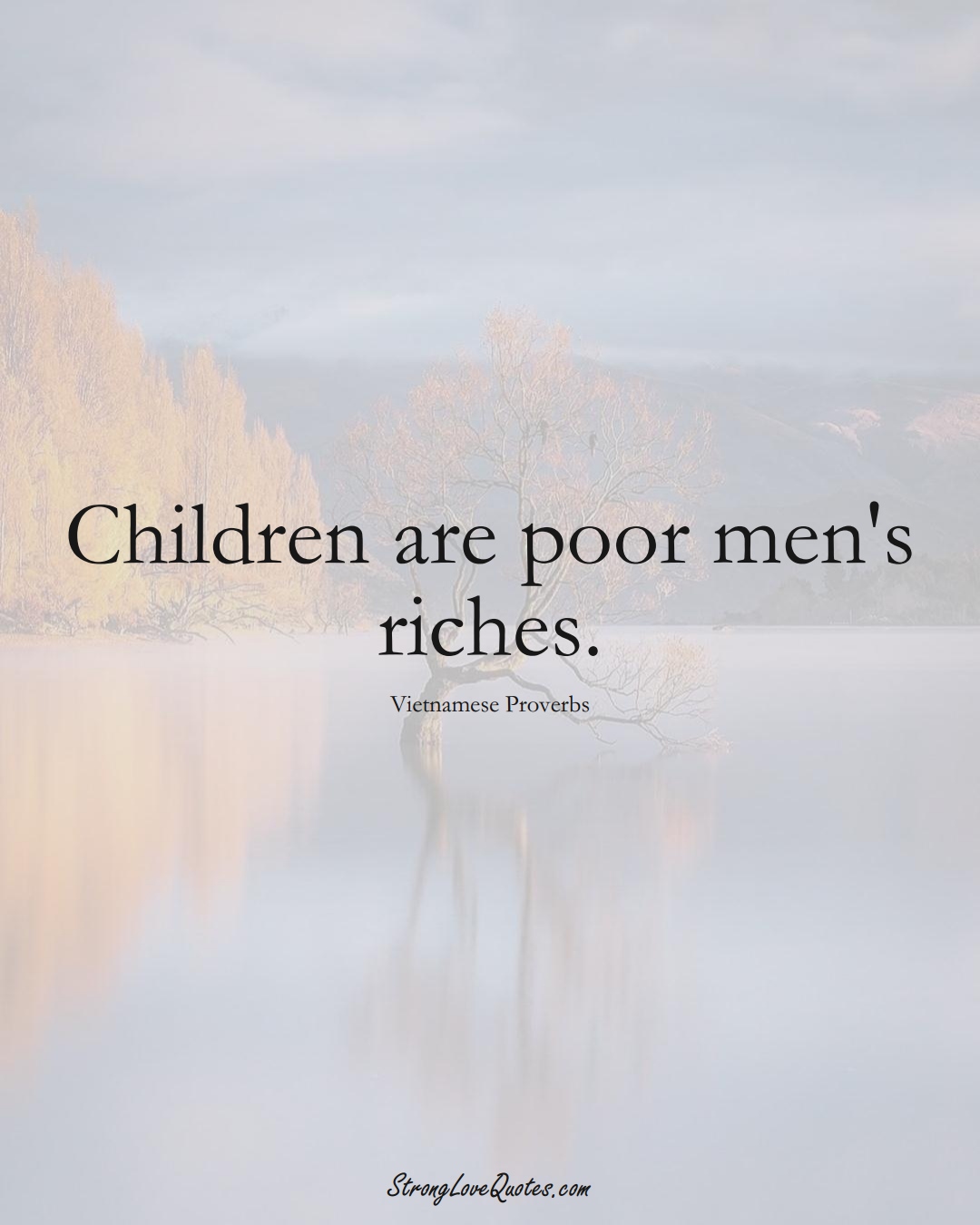 Children are poor men's riches. (Vietnamese Sayings);  #AsianSayings