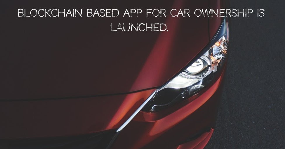 Blockchain based App for Car Ownership is launched