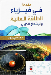 كتاب مقدمة في فيزياء الطاقة العالية والإشعاع الكوني pdf، كتب فيزياء الجسيمات، أ.د. سعد ناجي عبود، الكواركات، النظرة الزمكانية للتفاعلات، الإشعاع الكوني، قوانين الحفظ، كتب فيزياء نووية بروابط تحميل مباشرة