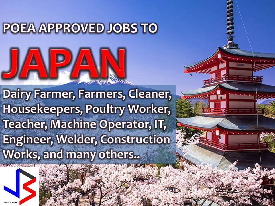 The following are jobs approved by POEA for deployment to Japan. Job applicants may contact the recruitment agency assigned to inquire for further information or to apply online for the job.  We are not affiliated to any of these recruitment agencies.   As per POEA, there should be no placement fee for domestic workers and seafarers. For jobs that are not exempted from placement fee, the placement fee should not exceed the one month equivalent of salary offered for the job. We encourage job applicant to report to POEA any violation of this rule.