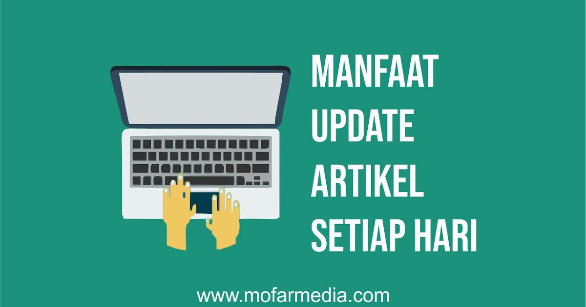 Berikut Manfaat Update Artikel Setiap Hari - Mofarmedia