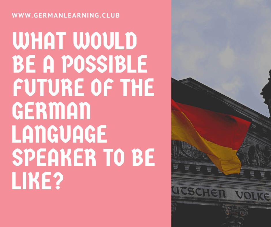 What would the future of the German speaker look like? What would the future of the German speaker look like?