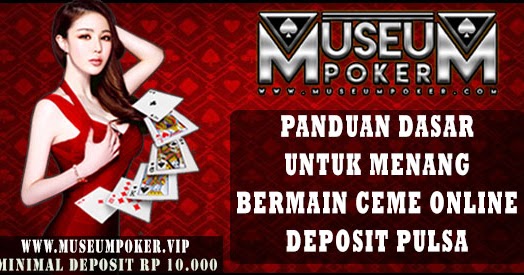 MUSEUMPOKER.ASIA: Panduan Dasar Untuk Menang Bermain Ceme Online