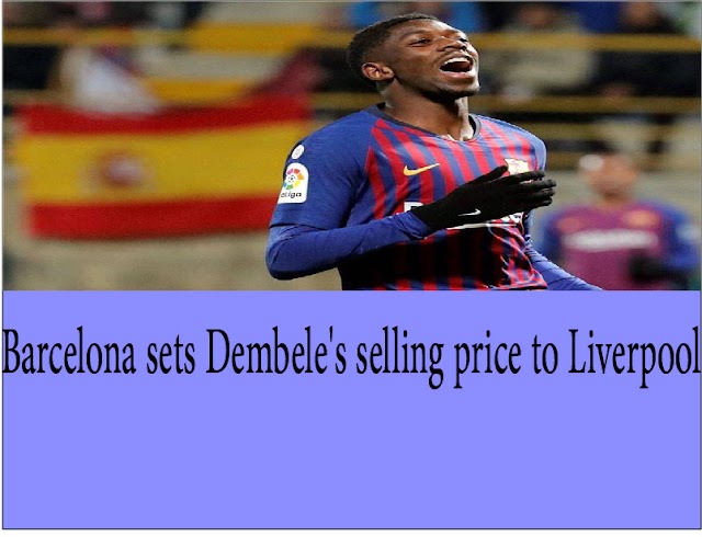 Barcelona sets Dembele's selling price to Liverpool