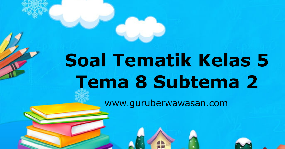 Soal Tematik Kelas 5 Tema 8 Subtema 2
