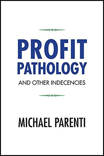 Profit Pathology and Other Indecencies - by Michael Parenti