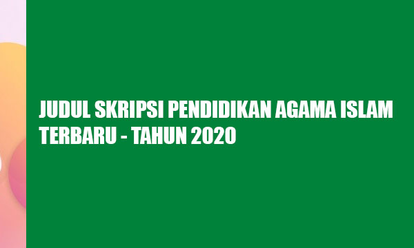 Judul Skripsi Pendidikan Agama Islam Terbaru Tahun 2020 Judul Skripsi Pendidikan Agama Islam Terbaru Tahun 2020