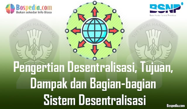 Pengertian Desentralisasi, Tujuan, Dampak dan Bagian