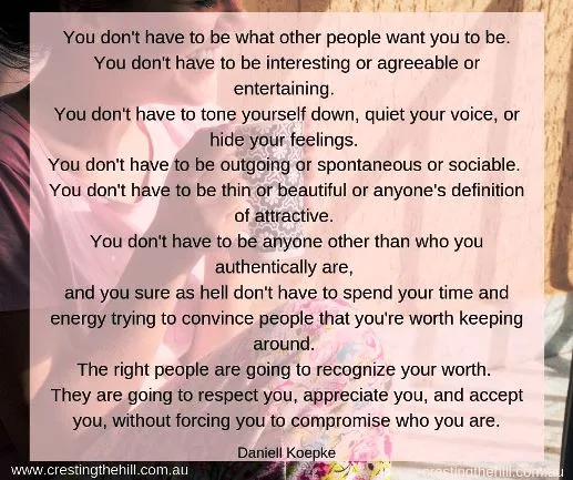 You don't have to be what others want you to be. You don't have to be anyone other than who you authentically are. Daniell Koepke #lifequotes