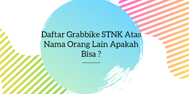 Daftar Grabbike STNK Atas Nama Orang Lain Apakah Bisa