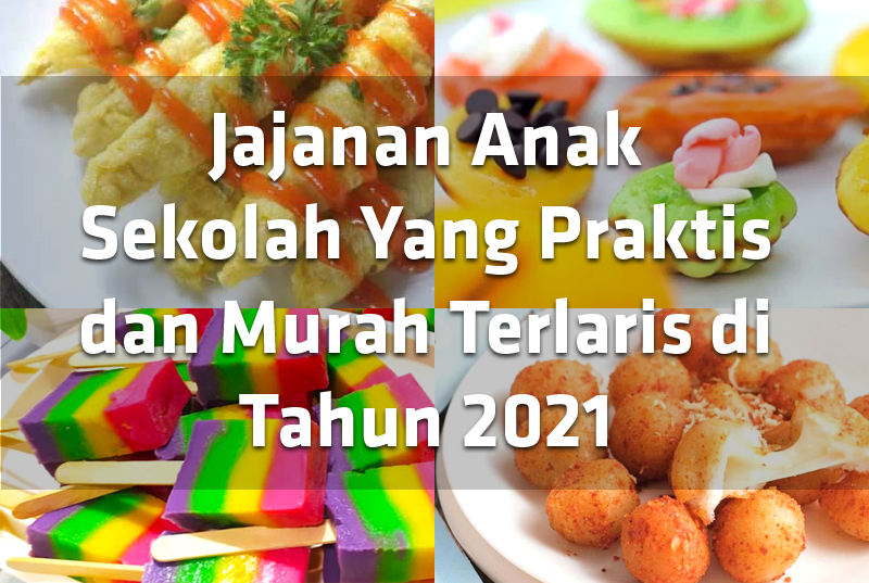 Jajanan Anak Sekolah Yang Praktis dan Murah Terlaris di Tahun 2021