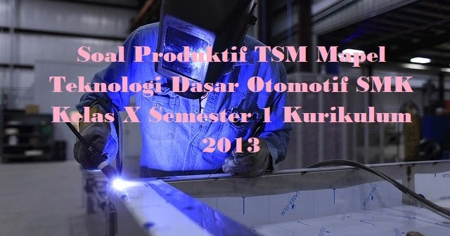 Soal Produktif Tsm Mapel Teknologi Dasar Otomotif Smk Kelas X Semester 1 Kurikulum 2013 Kunci Soal Matematika