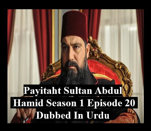 Payitaht sultan Abdul Hamid season 1 Episode 20 dubbed in Urdu