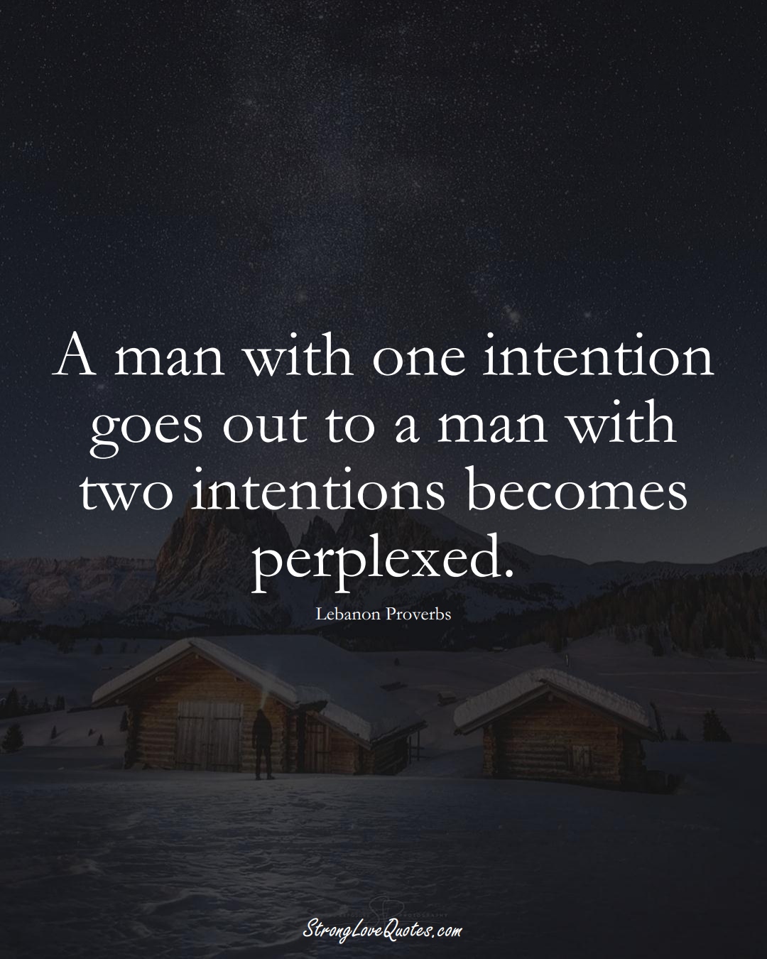 A man with one intention goes out to a man with two intentions becomes perplexed. (Lebanon Sayings);  #MiddleEasternSayings